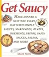 Get Saucy: Make Dinner A New Way Every Day With Simple Sauces, Marinades, Dressings, Glazes, Pestos, Pasta Sauces, Salsas, And More