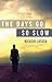 The Days Go So Slow