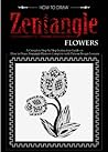 How to Draw Zentangle Flowers: A Complete Step by Step Instruction Guide on How to Draw Zentangle Flowers Complete with Pattern Design Lessons How to Draw Zentangle Flowers: A Complete Step by Step Instruction Guide on How to Draw Zentangle Flowers Complete with Pattern Design Lessons