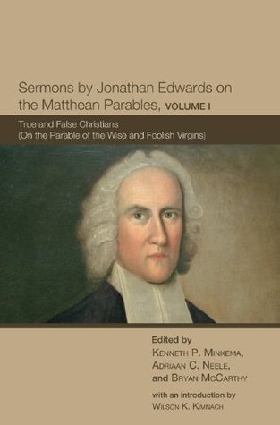 Sermons by Jonathan Edwards on the Matthean Parables, Volume I: True and False Christians (On the Parable of the Wise and Foolish Virgins)