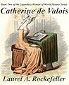 Catherine de Valois by Laurel A. Rockefeller