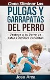 Como Eliminar las Pulgas y Garrapatas del Perro (Spanish Edition)