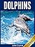 Dolphins for Kids: Beautiful Pictures and Fun Dolphin Facts (Amazing Animals Series Book 3)