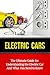 Electric Cars: The Ultimate Guide for Understanding the Electric Car And What You Need to Know (Beginner's Introductory Guide, Tesla Model S, Nissan Leaf, Chevrolet Volt, i-MiEV, Smart Car)