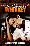 The Sweet Temptation of Whiskey by Charlene M. Martin
