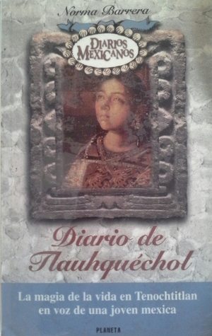 Diario de Tlauhquéchol: La magia de la vida en Tenochtitlan en voz de una joven mexica (Diarios Mexicanos)
