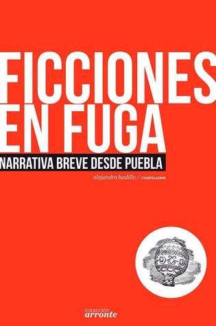Ficciones en fuga / Narrativa breve desde puebla