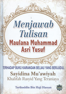 Menjawab Tulisan Maulana Muhammad Asri Yusuf Terhadap Buku Karangan Beliau Yang Berjudul Sayidina Mu’awiah Khalifah Rasyid Yang Teraniaya