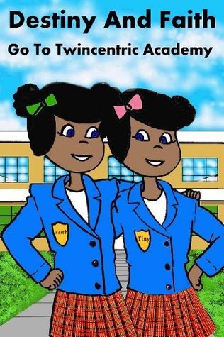 Destiny and Faith Go to Twincentric Academy (Destiny And Faith, #1)