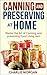 Canning and Preserving: Master The Art Of Canning and Preserving Food Using Jars (Preserving Food, Food Storage, Pressure Canning , Water Bath Canning, Hot Packing, Raw Canning)