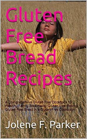 Gluten Free Bread Recipes: 50 Incredible Gluten Free Recipes For Breakfast, Picnics and Dessert- Gluten Free Baking-Gluten Free Bread in a Gluten Free Cookbook (Kindle Edition)