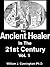 The Ancient Healer Vol. 1: (Updated & Expanded) The Ancient Healer in the 21st Century