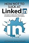 How Not to Suck at LinkedIn by Joshua Waldman