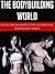 The Bodybuilding World: A Book That Motivates People To Start In The Bodybuilding World (Motivational, inspirational, self help, exercise)