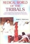 Medical world of the tribals: Explorations in illness ideology, body symbolism and ritual healing Medical world of the tribals: Explorations in illness ideology, body symbolism and ritual healing