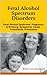 Fetal Alcohol Spectrum Disorders: Fetal Alcohol Syndrome, Pregnancy & Drinking, Symptoms, Cause, Treatments, Prevention