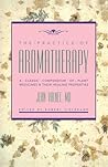 The Practice of Aromatherapy: A Classic Compendium of Plant Medicines and Their Healing Properties