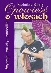 Opowieść o włosach. Zwyczaje - rytuały - symbolika.