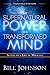 The Supernatural Power of a Transformed Mind by Bill Johnson