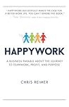 Happywork: A Business Parable About the Journey to Teamwork, Profit, and Purpose