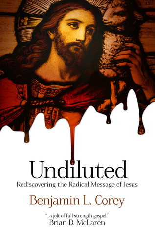 Undiluted: Rediscovering the Radical Message of Jesus (Paperback)