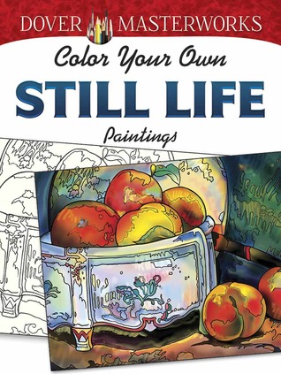 Dover Masterworks: Color Your Own Still Life Paintings (Adult Coloring)
