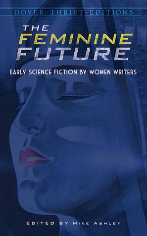 The Feminine Future: Early Science Fiction by Women Writers (Dover Thrift Editions)