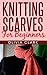 (2 BOOK BUNDLE) “Knitting Stitches Handbook” & “Knitting Scarves For Beginners” (Learn How to Knit)