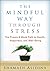 The Mindful Way through Stress: The Proven 8-Week Path to Health, Happiness, and Well-Being