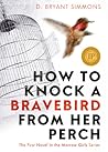 How to Knock a Bravebird from Her Perch by D. Bryant Simmons