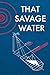 That Savage Water: Stories