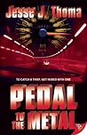 Pedal to the Metal by Jesse J. Thoma