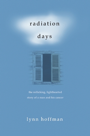 Radiation Days: The Rollicking, Lighthearted Story of a Man and His Cancer