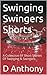 Swinging Swingers Shorts: A Collection Of Short Stories Of Swinging & Swingers