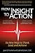 From Insight to Action: Six New Ways to Think, Lead, and Achieve