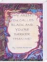 Why Aren't You Called Black and You're Darker Than Me?