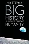 Big History and the Future of Humanity by Fred Spier Big History and the Future of Humanity by Fred Spier