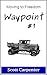 Moving to Freedom, Waypoint #1 by Scott   Carpenter
