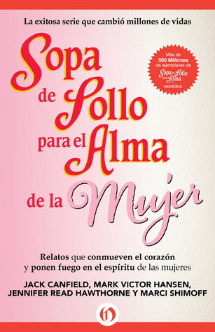 Sopa de Pollo para el Alma de la Mujer: Relatos que conmueven el corazón y ponen fuego en el espíritu de las mujeres