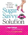 Sugar Savvy Solution: The 6-Week Solution to Kicking Your Sugar Addiction for Life
