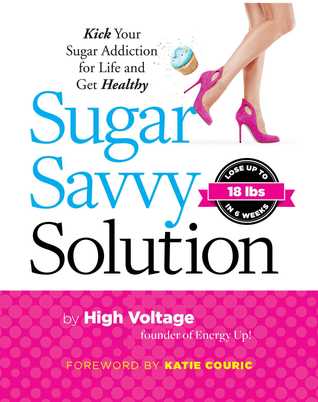 Sugar Savvy Solution: The 6-Week Solution to Kicking Your Sugar Addiction for Life (Hardcover)