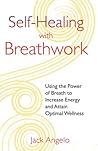 Self-Healing with Breathwork: Using the Power of Breath to Increase Energy and Attain Optimal Wellness Self-Healing with Breathwork: Using the Power of Breath to Increase Energy and Attain Optimal Wellness