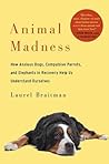 Animal Madness by Laurel Braitman