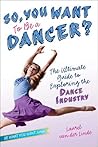 So, You Want to Be a Dancer?: The Ultimate Guide to Exploring the Dance Industry (Be What You Want) So, You Want to Be a Dancer?: The Ultimate Guide to Exploring the Dance Industry (Be What You Want)