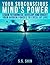 Your Subconscious Mind's Power: Learn to harness, develop, and direct your hidden forces to excel at life. (Subconscious Mind Power Book 1)