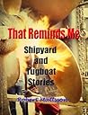 That Reminds Me: Ship Yard & Tug Boat Stories