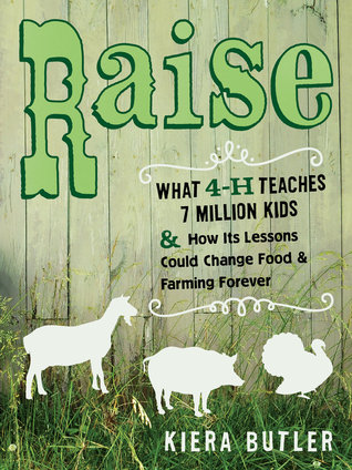 Raise: What 4-H Teaches 7 Million Kids & How Its Lessons Could Change Food & Farming Forever