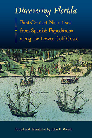 Discovering Florida: First-Contact Narratives from Spanish Expeditions along the Lower Gulf Coast (Florida Museum of Natural History: Ripley P. Bullen Series)