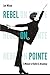 Rebel on Pointe: A Memoir of Ballet and Broadway