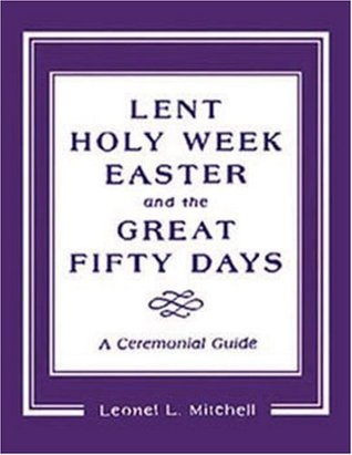 Lent, Holy Week, Easter and the Great Fifty Days: A Ceremonial Guide: A Ceremonial Guide (Paperback)